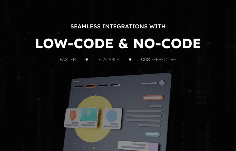 Seamless Integrations with Low-Code & No-Code: Faster, Scalable, and Cost-Effective