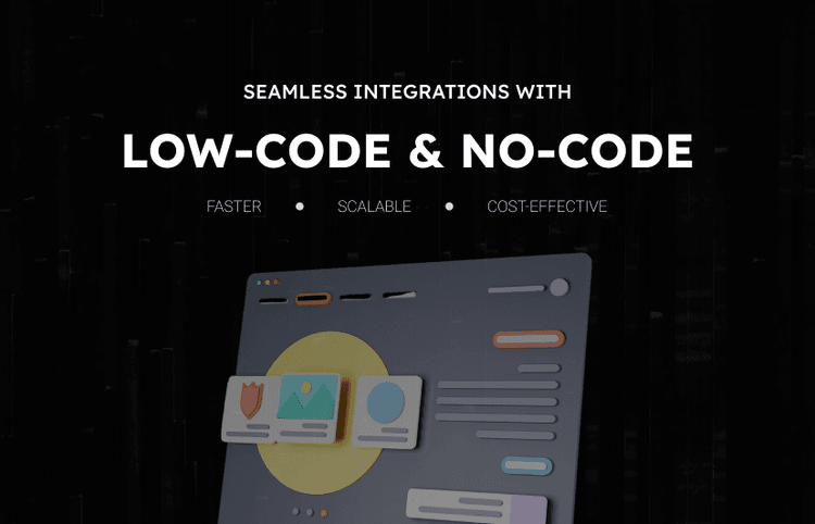 Seamless Integrations with Low-Code & No-Code: Faster, Scalable, and Cost-Effective